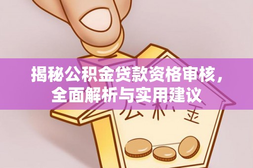 比如揭秘公积金贷款资格审核，全面解析与实用建议