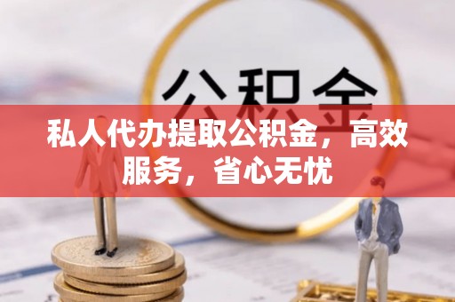 比如私人代办提取公积金，高效服务，省心无忧
