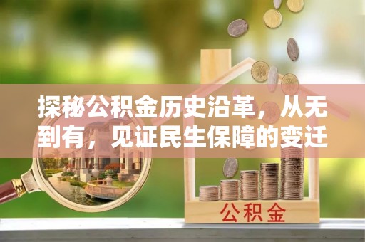 比如探秘公积金历史沿革，从无到有，见证民生保障的变迁