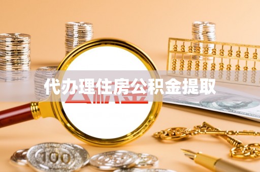 比如代办理住房公积金提取