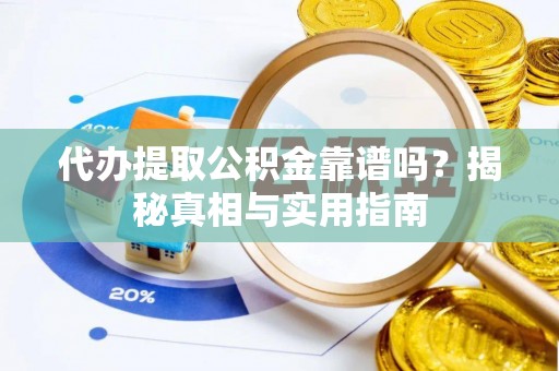 比如代办提取公积金靠谱吗？揭秘真相与实用指南