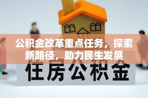 比如公积金改革重点任务，探索新路径，助力民生发展