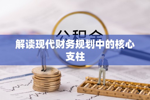 比如解读现代财务规划中的核心支柱