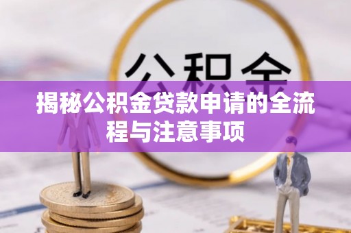 比如揭秘公积金贷款申请的全流程与注意事项
