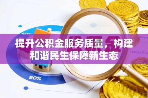 比如提升公积金服务质量，构建和谐民生保障新生态