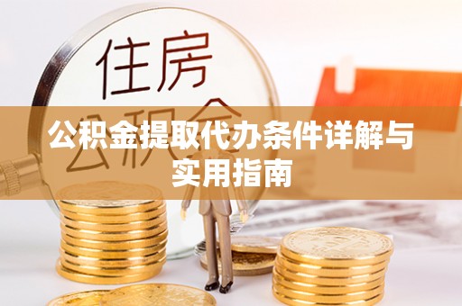 比如公积金提取代办条件详解与实用指南