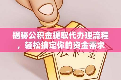 比如揭秘公积金提取代办理流程，轻松搞定你的资金需求