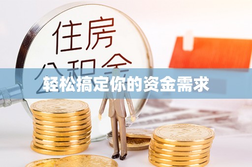 比如轻松搞定你的资金需求