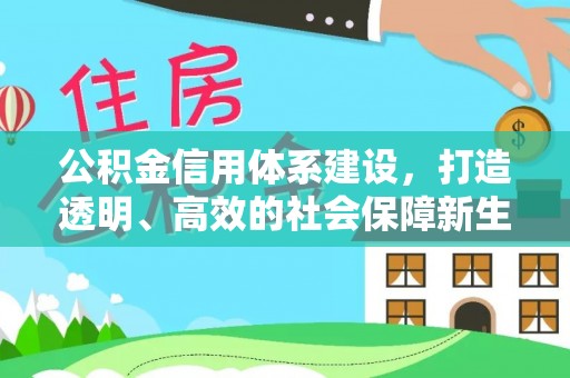 比如公积金信用体系建设，打造透明、高效的社会保障新生态