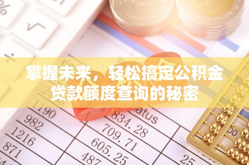比如掌握未来，轻松搞定公积金贷款额度查询的秘密