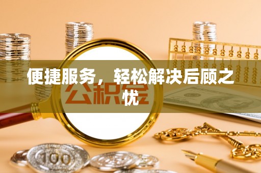 比如便捷服务，轻松解决后顾之忧