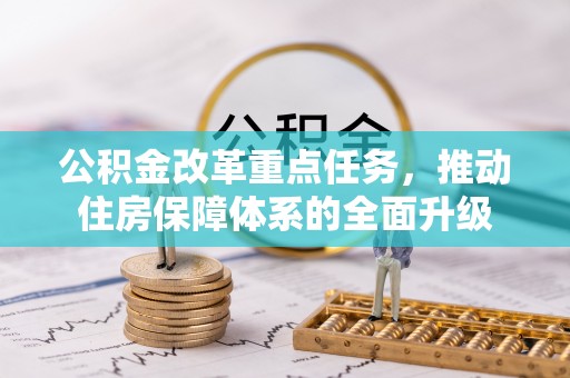 比如公积金改革重点任务，推动住房保障体系的全面升级