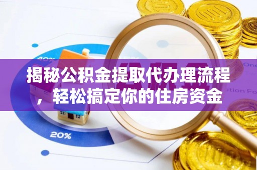 比如揭秘公积金提取代办理流程，轻松搞定你的住房资金