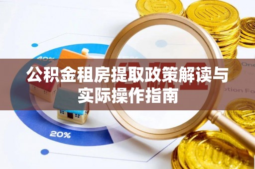 比如公积金租房提取政策解读与实际操作指南