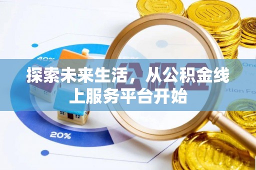 比如探索未来生活，从公积金线上服务平台开始