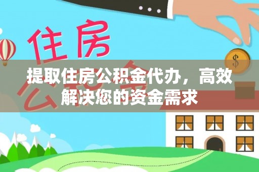 比如提取住房公积金代办，高效解决您的资金需求