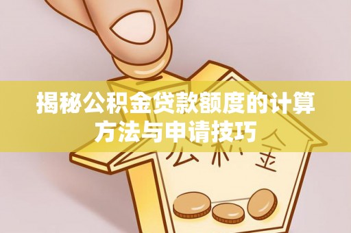 比如揭秘公积金贷款额度的计算方法与申请技巧