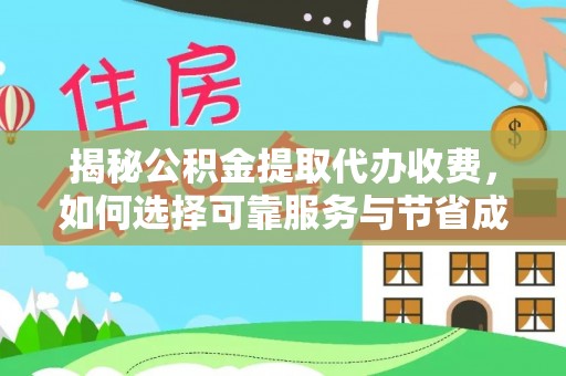 比如揭秘公积金提取代办收费，如何选择可靠服务与节省成本？