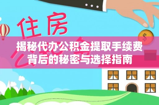 比如揭秘代办公积金提取手续费背后的秘密与选择指南