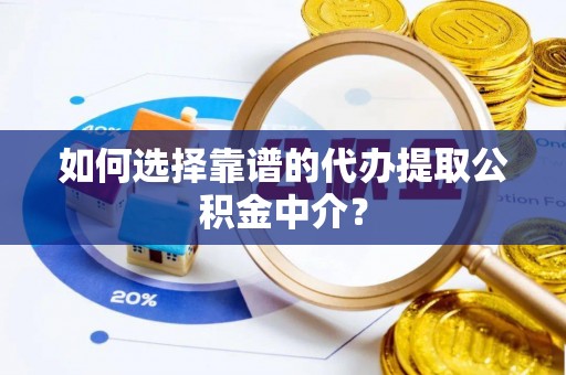 比如如何选择靠谱的代办提取公积金中介？
