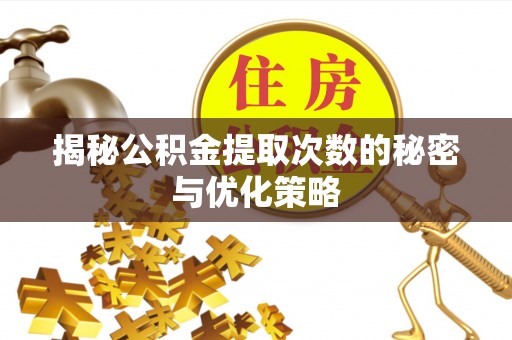 比如揭秘公积金提取次数的秘密与优化策略