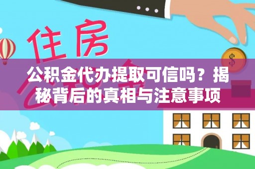 比如公积金代办提取可信吗？揭秘背后的真相与注意事项