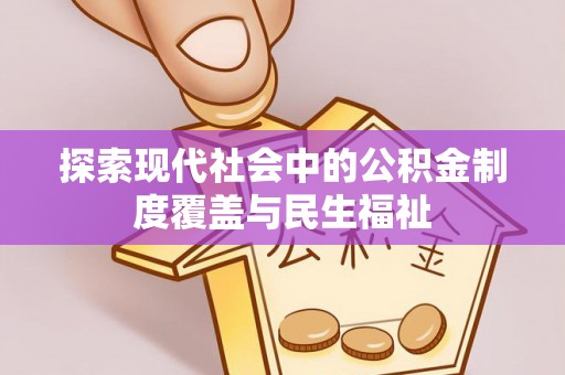 比如探索现代社会中的公积金制度覆盖与民生福祉