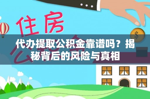比如代办提取公积金靠谱吗？揭秘背后的风险与真相