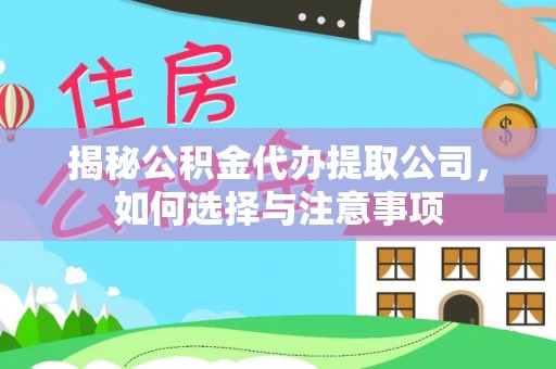 比如揭秘公积金代办提取公司，如何选择与注意事项