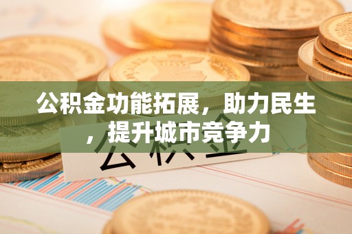 比如公积金功能拓展，助力民生，提升城市竞争力