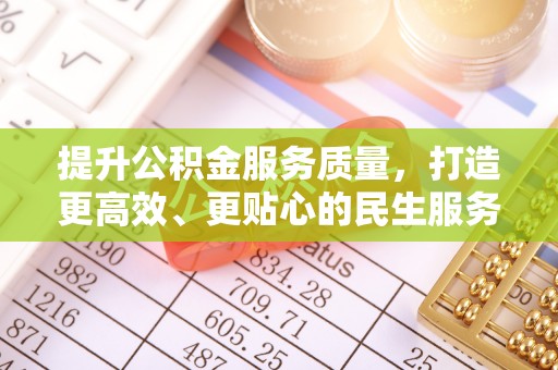 比如提升公积金服务质量，打造更高效、更贴心的民生服务体验