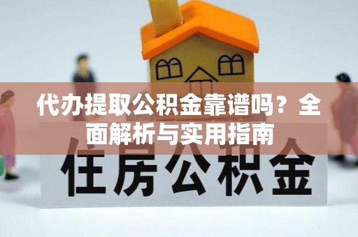 比如代办提取公积金靠谱吗？全面解析与实用指南