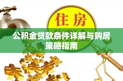 比如公积金贷款条件详解与购房策略指南