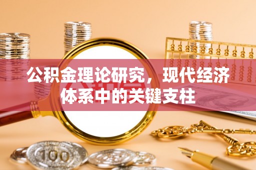 比如公积金理论研究，现代经济体系中的关键支柱