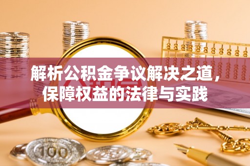 比如解析公积金争议解决之道，保障权益的法律与实践