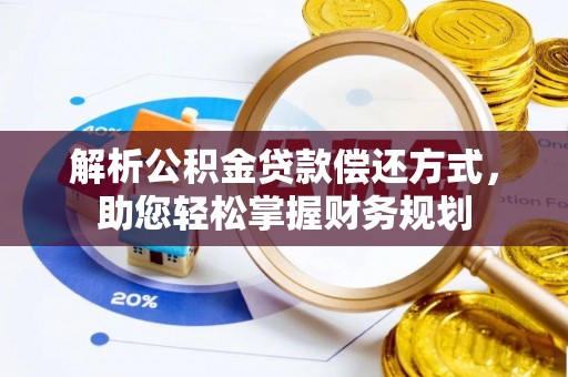 比如解析公积金贷款偿还方式，助您轻松掌握财务规划
