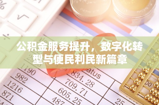 比如公积金服务提升，数字化转型与便民利民新篇章