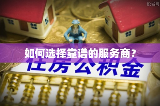 比如如何选择靠谱的服务商？