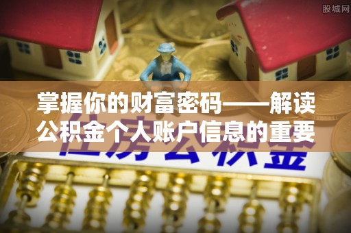比如掌握你的财富密码——解读公积金个人账户信息的重要性