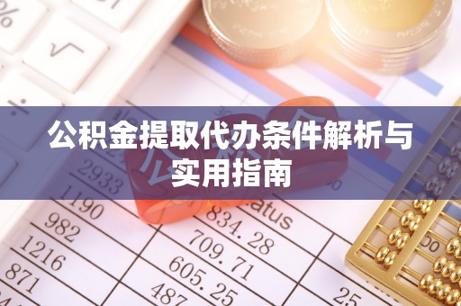 比如公积金提取代办条件解析与实用指南