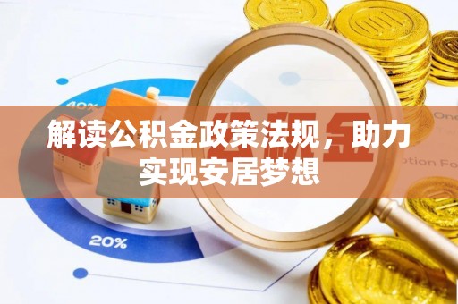 比如解读公积金政策法规，助力实现安居梦想