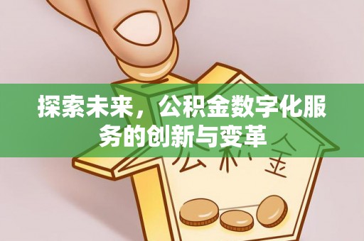 比如探索未来，公积金数字化服务的创新与变革