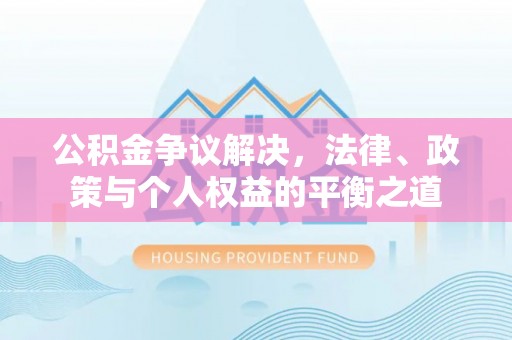 比如公积金争议解决，法律、政策与个人权益的平衡之道