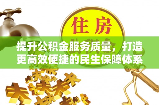 比如提升公积金服务质量，打造更高效便捷的民生保障体系