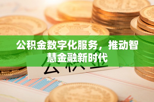 比如公积金数字化服务，推动智慧金融新时代