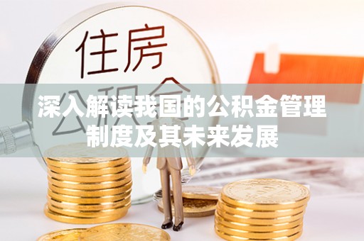 比如深入解读我国的公积金管理制度及其未来发展