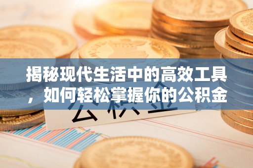 比如揭秘现代生活中的高效工具，如何轻松掌握你的公积金查询方式