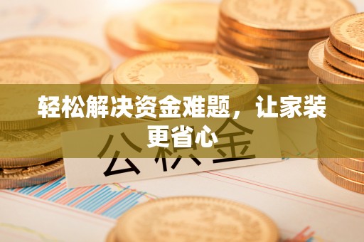 比如轻松解决资金难题，让家装更省心