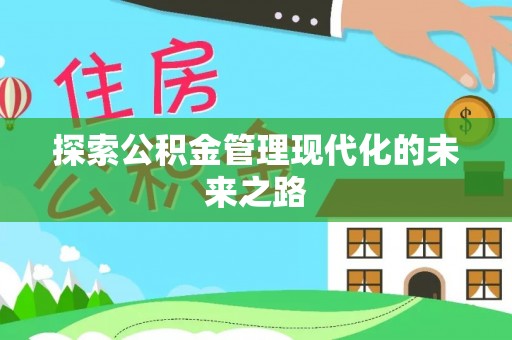 比如探索公积金管理现代化的未来之路