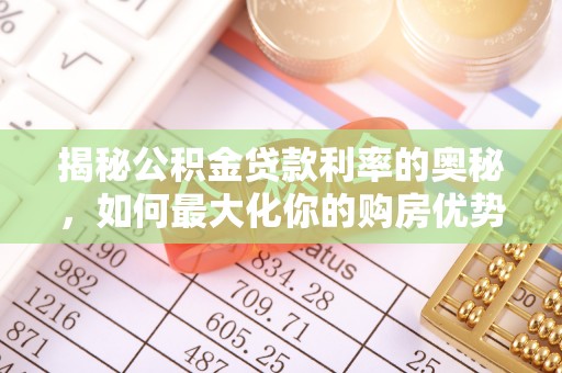 比如揭秘公积金贷款利率的奥秘，如何最大化你的购房优势